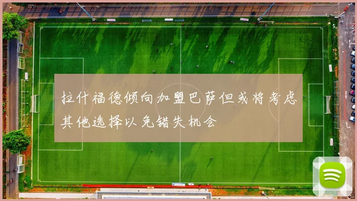 拉什福德倾向加盟巴萨但或将考虑其他选择以免错失机会